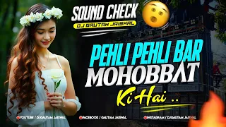 pehli pehli bar mohobbat ki hai sound check remix dj gautam jaiswal