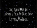 Soy Igual Que Tú- Alexis y Fido ft Toby Love [Lyrics]