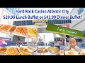 Hard Rock Casino Atlantic City NJ 29 99 Lunch Buffet vs 42 99 Dinner Buffet