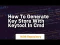 how to generate key store with keytool in cmd