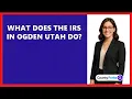 What Does The IRS In Ogden Utah Do