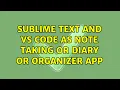 Sublime Text and VS Code as Note Taking or Diary or Organizer App 2 Solutions