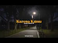 Download Lagu karena kamu - Geisha (SPED UP + REVERB) [TIKTOK VERSION] + FULL LIRIK