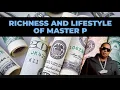 Richness And Lifestyle Of Master P