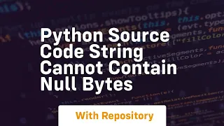 python source code string cannot contain null bytes