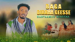 BAGA BIRRAA GEESSE Habtaamuu Asaffaa New Oromo Music 2025 