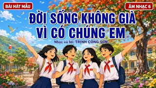 Đời Sống Không Già Vì Có Chúng Em - Âm Nhạc 6