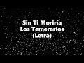 Lagu Sin Ti Moriría - Los Temerarios - Letra 🎶. Sin ti moriria temerarios con letra