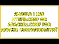 Should I use httpd conf or apache2 conf for Apache configuration 3 Solutions