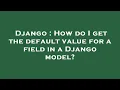 Django How do I get the default value for a field in a Django model