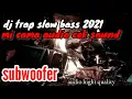 Download Lagu DJ cek sound bass sub slow trap Mi cama