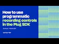 How to use programmatic recording controls in the Plug SDK