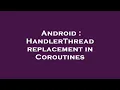 Android HandlerThread replacement in Coroutines