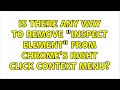 Is there any way to remove Inspect Element from Chrome s right click context menu