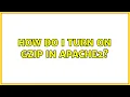 How do I turn on gzip in Apache2 3 Solutions