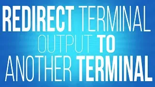 How to Redirect Terminal Output to Another Terminal