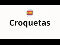 How to pronounce Croquetas Croquettes in Spanish