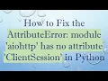How to Fix the AttributeError module aiohttp has no attribute ClientSession in Python