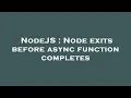 NodeJS Node exits before async function completes