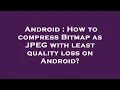 Android How to compress Bitmap as JPEG with least quality loss on Android