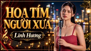 Hoa Tím Người Xưa | Giọng Ca Nhạc Trữ Tình Da Diết Con Tim | Linh Hương
