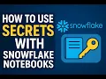 How to Use Secrets with Snowflake Notebooks Step-by-Step