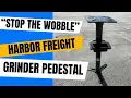 Harbor Freight Grinder Pedestal STOP the WOBBLE
