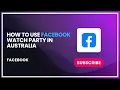 How to Use Facebook Watch Party in Australia