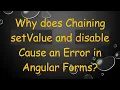 Why does Chaining setValue and disable Cause an Error in Angular Forms