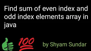 Find sum of even index and odd index elements array in java Shyam Sundar