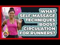 What Self-massage Techniques Boost Circulation For Runners - All Sorts Of Running
