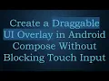 Create a Draggable UI Overlay in Android Compose Without Blocking Touch Input