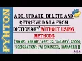 Add Delete Update and Retrieve data in a dictionary without using methods in python 3