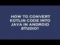 How to convert kotlin code into java in android studio