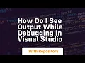 how do i see output while debugging in visual studio
