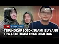 Lagu 🔴 Fakta Baru Kasus Ibu Tewas Ditikam Anak Kandung di Medan: Keluarga Sebut Suami Sering Selingkuh
