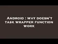 Android why doesn t task wrapper function work