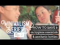 Minimalism Series Ep 3 - HOW TO SAVE MONEY on Hygiene Essentials and Aesthetic Bottles