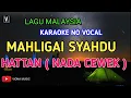 MAHLIGAI SYAHDU ( Hattan ) KARAOKE NADA CEWEK