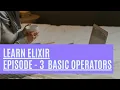 Elixir Episode 3 - Learn how to use Basic Operators in Elixir