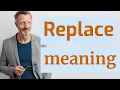 Replace Meaning of replace