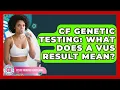 CF Genetic Testing What Does A VUS Result Mean - Cystic Fibrosis Health Hub