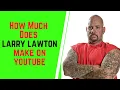 How Much Does Larry Lawton Make On YouTube