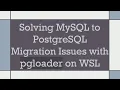 Solving MySQL to PostgreSQL Migration Issues with pgloader on WSL