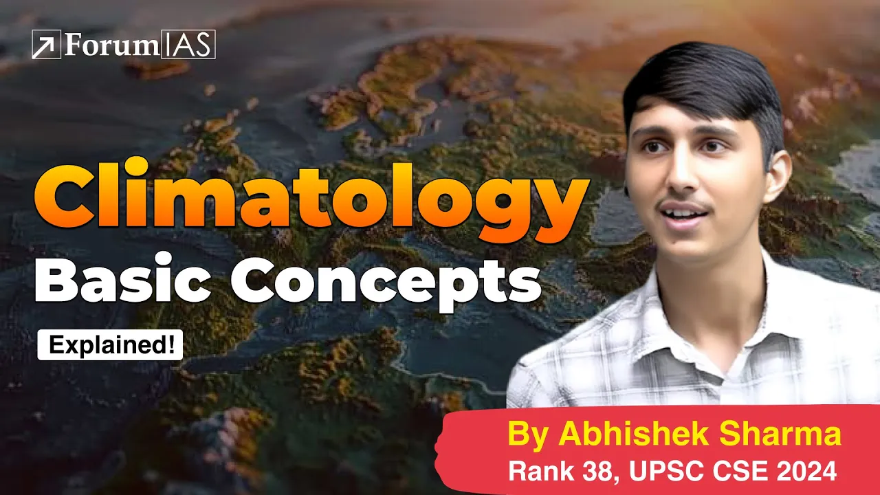 Lecture 24- Climatology: Basic Concepts | Abhishek Sharma (IAS Rank 38) | ForumIAS