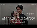 Download Lagu Mat Kar Itna Garoor[Slowed And Reverb] ❤️💖 @tseries