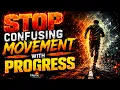 Stop Confusing Movement With Progress