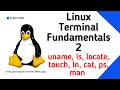 Linux Terminal Fundamentals 2 uname ls locate touch ln cat ps man