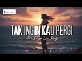 TAK INGIN KAU PERGI - LAGU GALAU TERBARU 