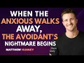When the Anxious Walks Away The Avoidant s Nightmare Begins Matthew Hussey